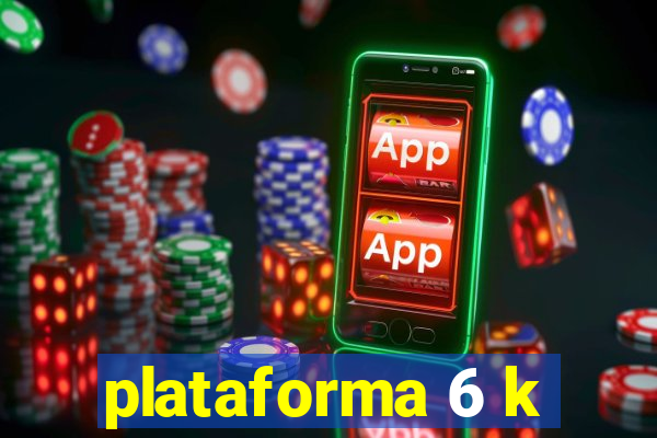 plataforma 6 k